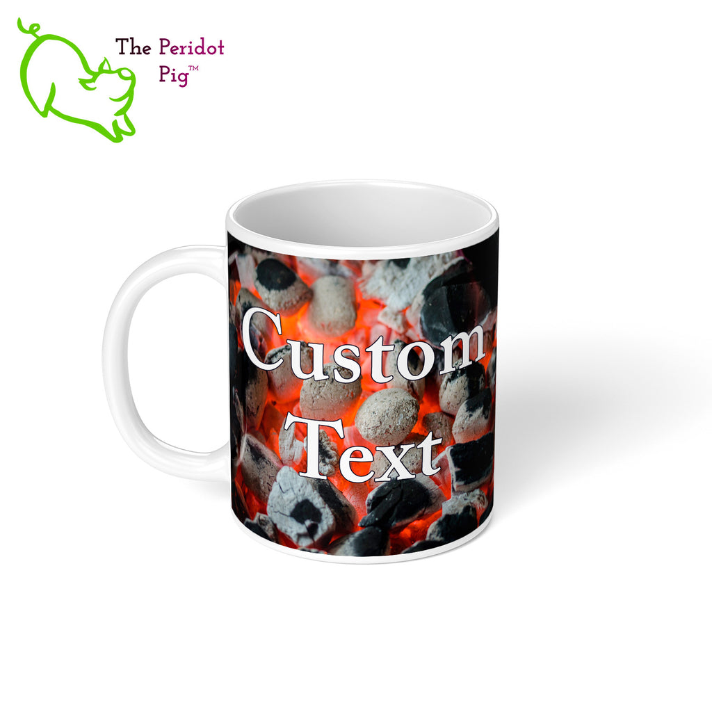 Got a grill master in your life? Consider our "too hot to handle" 11 oz coffee mug as a gift! These glossy white mugs feature hot coals in the background with text that can be personalized. You can add names, numbers, dates...the possibilities are endless. Style D left view.