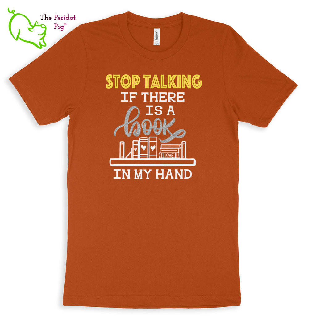 These shirts are super soft and comfortable. The design is a thin, flexible vinyl that's not too heavy. "Stop Talking" is in a bright yellow with the word "book" scripted in silver glitter vinyl. The rest of the text and graphic is in white. Front view shown in Autumn.