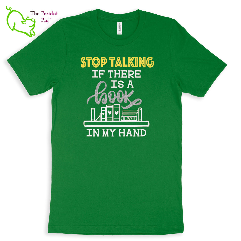 These shirts are super soft and comfortable. The design is a thin, flexible vinyl that's not too heavy. "Stop Talking" is in a bright yellow with the word "book" scripted in silver glitter vinyl. The rest of the text and graphic is in white. Front view shown in Leaf.