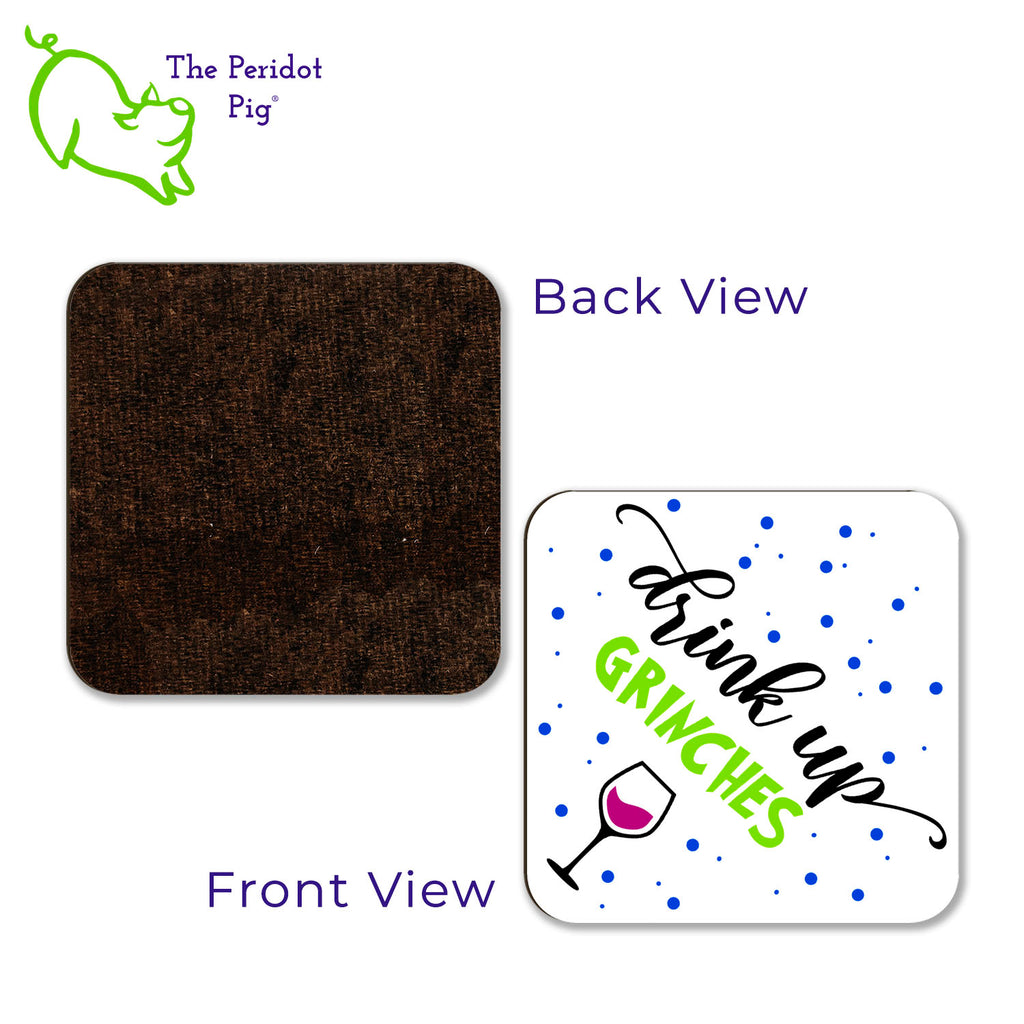 How about a little Grinch touch for your holiday entertaining? This set of four coasters is printed in bright colors on either a matte or a gloss coaster. They say, "Drink up Grinches" with a little glass of red wine pictured. The coasters are printed in a durable ink that won't fade over time. Perfect for both hot and cold beverages. Available in gloss or matte finish. Front and back of a gloss coaster.