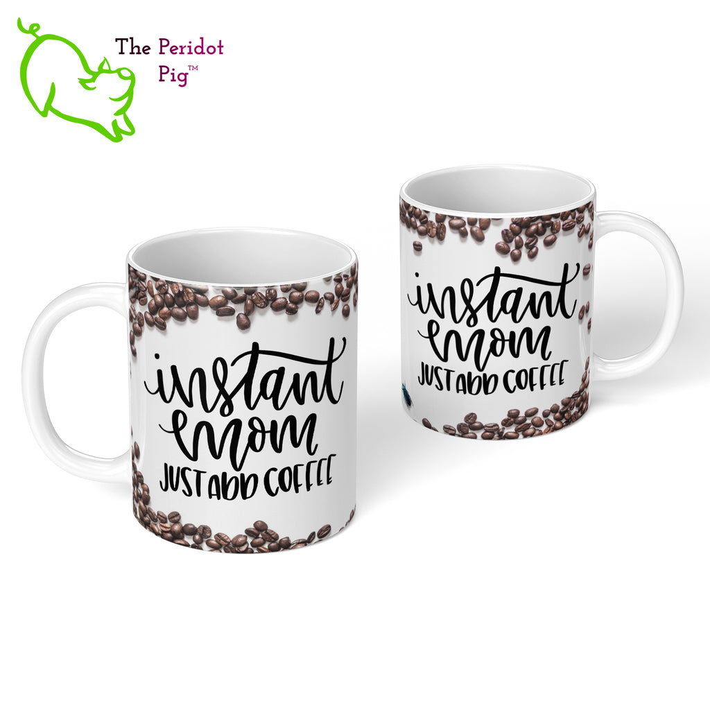 When we were designing these mugs, it felt like something was missing.  It really needed a little, blue beetle.  So we snuck one in...we're sure Mom will appreciate it. In addition, there are a lot of coffee beans on this gloss white mug with the fun saying, "Instant Mom Just Add Coffee". Shown in 11oz size, front and back view.